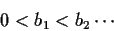\begin{displaymath}0 < b_1 < b_2 \cdots
\end{displaymath}