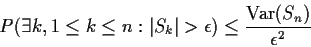 \begin{displaymath}P(\exists k, 1 \le k \le n : \vert S_k\vert > \epsilon) \le
\frac{{\rm Var}(S_n)}{\epsilon^2}
\end{displaymath}