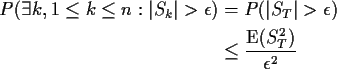 \begin{align*}P(\exists k, 1 \le k \le n : \vert S_k\vert > \epsilon)
& = P(\vert S_T\vert > \epsilon)
\\
& \le \frac{{\rm E}(S_T^2)}{\epsilon^2}
\end{align*}