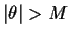 $\vert\theta\vert>M$