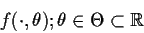 \begin{displaymath}f(\cdot,\theta);\theta\in\Theta \subset {\Bbb R}
\end{displaymath}