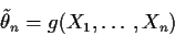 \begin{displaymath}\tilde\theta_n = g(X_1,\ldots,X_n)
\end{displaymath}