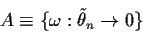 \begin{displaymath}A\equiv \{\omega: \tilde\theta_n\to 0\}
\end{displaymath}