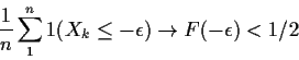 \begin{displaymath}\frac{1}{n}\sum_1^n 1(X_k \le -\epsilon) \to F(-\epsilon) < 1/2
\end{displaymath}