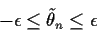 \begin{displaymath}-\epsilon \le \tilde\theta_n \le \epsilon
\end{displaymath}
