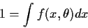 \begin{displaymath}1 = \int f(x,\theta) dx
\end{displaymath}