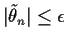 $\vert\tilde\theta_n\vert \le \epsilon$
