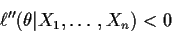 \begin{displaymath}\ell^{\prime\prime}(\theta\vert X_1,\ldots,X_n) < 0
\end{displaymath}