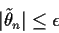 \begin{displaymath}\vert\tilde\theta_n\vert \le \epsilon
\end{displaymath}