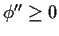 $\phi^{\prime\prime} \ge 0$