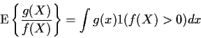 \begin{displaymath}{\rm E}\left\{\frac{g(X)}{f(X)}\right\} = \int g(x)1(f(X)>0) dx
\end{displaymath}