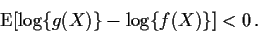 \begin{displaymath}{\rm E}[\log\{g(X)\} - \log\{f(X)\}] < 0 \, .
\end{displaymath}