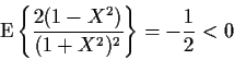 \begin{displaymath}{\rm E}\left\{\frac{2(1-X^2)}{(1+X^2)^2}\right\} =-\frac{1}{2} < 0
\end{displaymath}