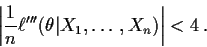 \begin{displaymath}\left\vert \frac{1}{n} \ell^{\prime\prime\prime}(\theta\vert X_1,\ldots,X_n)
\right\vert < 4 \, .
\end{displaymath}