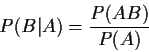 \begin{displaymath}P(B\vert A) = \frac{P(AB)}{P(A)}
\end{displaymath}