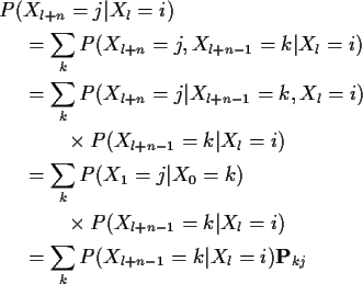 \begin{align*}P(&X_{l+n}=j\vert X_l=i)
\\
& = \sum_k P(X_{l+n}=j,X_{l+n-1}=k\v...
...k\vert X_l=i)
\\
& = \sum_k P(X_{l+n-1}=k\vert X_l=i) {\bf P}_{kj}
\end{align*}