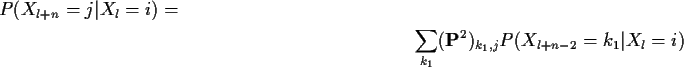 \begin{multline*}P(X_{l+n}=j\vert X_l=i) =
\\
\sum_{k_1} ({\bf P}^2)_{k_1,j} P(X_{l+n-2}=k_1\vert X_l=i)
\end{multline*}