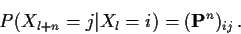 \begin{displaymath}P(X_{l+n}=j\vert X_l=i)= ({\bf P}^n)_{ij} \, .
\end{displaymath}