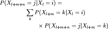 \begin{align*}P(X_{l+m+n}& = j\vert X_l=i) =
\\
& \sum_k P(X_{l+m}=k\vert X_l=i)
\\
& \qquad \times
P(X_{l+m+n} = j\vert X_{l+m}=k)
\end{align*}