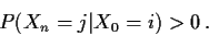 \begin{displaymath}P(X_n=j\vert X_0=i) > 0 \, .
\end{displaymath}