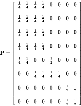 \begin{displaymath}{\bf P}= \left[\begin{array}{cccccccc}
\frac{1}{4} & \frac{1}...
... & 0 & 0 &0 &0 & \frac{1}{2} & \frac{1}{2}
\end{array}\right]
\end{displaymath}