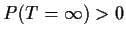 $P(T=\infty)>0$