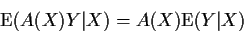 \begin{displaymath}{\rm E}(A(X)Y\vert X) = A(X){\rm E}(Y\vert X)
\end{displaymath}