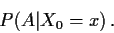 \begin{displaymath}P(A\vert X_0=x) \, .
\end{displaymath}