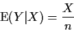 \begin{displaymath}{\rm E}(Y\vert X) = \frac{X}{n}
\end{displaymath}