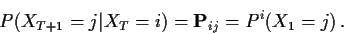 \begin{displaymath}P(X_{T+1}=j\vert X_{T}=i) =
{\bf P}_{ij} = P^i(X_1=j) \, .
\end{displaymath}