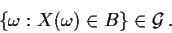 \begin{displaymath}\{\omega: X(\omega) \in B\} \in {\cal G} \, .
\end{displaymath}