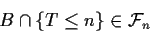 \begin{displaymath}B\cap \{T \le n\} \in {\cal F}_n
\end{displaymath}