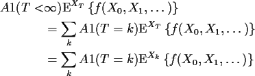 \begin{align*}
A1(T< &\infty) {\rm E}^{X_T}\left\{f(X_0,X_1,\ldots)\right\}
\\ ...
...\\
& = \sum_k A1(T=k){\rm E}^{X_k}\left\{f(X_0,X_1,\ldots)\right\}
\end{align*}