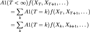 \begin{align*}A1(&T<\infty)f(X_{T},X_{T+1},\ldots)
\\
& = \sum_k A1(T=k)f(X_{T},X_{T+1},\ldots)
\\
& = \sum_k A1(T=k)f(X_k,X_{k+1},\ldots)
\end{align*}