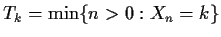 $T_k= \min\{n>0:X_n=k\}$