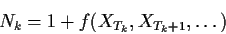 \begin{displaymath}N_k = 1+f(X_{T_k},X_{T_k+1},\ldots)
\end{displaymath}