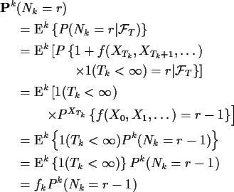 \begin{align*}{\bf P}^k&( N_k=r)
\\
& = {\rm E}^k\left\{ P ( N_k=r\vert{\cal F...
...^k\left\{1(T_k<\infty)\right\}P^k(N_k=r-1)
\\
& = f_k P^k(N_k=r-1)
\end{align*}