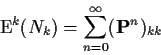 \begin{displaymath}{\rm E}^k(N_k) = \sum_{n=0}^\infty ({\bf P}^n)_{kk}
\end{displaymath}