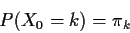 \begin{displaymath}P(X_0=k) = \pi_k
\end{displaymath}