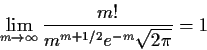 \begin{displaymath}\lim_{m\to \infty} \frac{m!}{m^{m+1/2} e^{-m}\sqrt{2\pi}} = 1
\end{displaymath}
