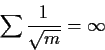 \begin{displaymath}\sum \frac{1}{\sqrt{m}} = \infty
\end{displaymath}