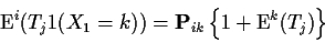 \begin{displaymath}{\rm E}^i(T_j1(X_1=k)) = {\bf P}_{ik}\left\{1+{\rm E}^k(T_j)\right\}
\end{displaymath}