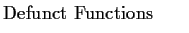 $\textstyle \parbox{1.6in}{\raggedright Defunct Functions }$