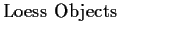 $\textstyle \parbox{1.6in}{\raggedright Loess Objects }$