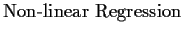 $\textstyle \parbox{1.6in}{\raggedright Non-linear Regression }$