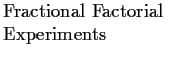$\textstyle \parbox{1.6in}{\raggedright Fractional Factorial Experiments }$