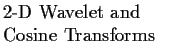 $\textstyle \parbox{1.6in}{\raggedright 2-D Wavelet and Cosine Transforms }$
