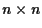 $n \times n$