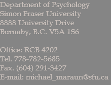 Department of Psychology Simon Fraser University 8888 University Drive Burnaby, B.C. V5A 1S6 Office: RCB 4202 Tel. 778-782-5685 Fax. (604) 291-3427 E-mail: michael_maraun@sfu.ca