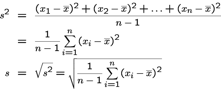 \begin{eqnarray*}s^2 & = & \frac{(x_1-\overline{x})^2+(x_2-\overline{x})^2+\ldot...
...qrt{s^2} = \sqrt{\frac{1}{n-1}\sum_{i=1}^n (x_i-\overline{x})^2}
\end{eqnarray*}